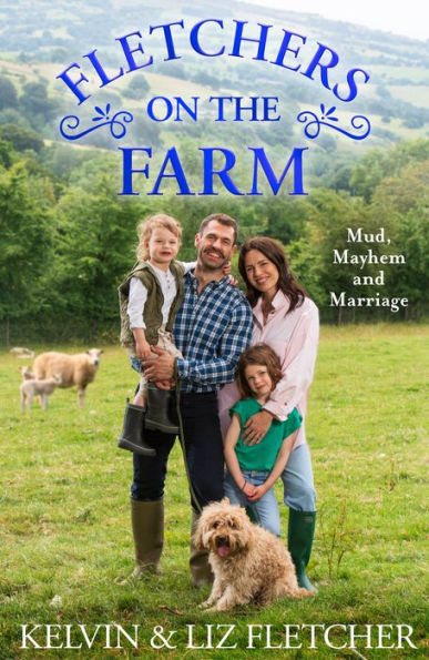 Fletchers On The Farm: Mud, Mayhem And Marriage. The New Memoir Of Our Life, Love And Family Farm.