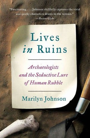 Lives In Ruins: Archaeologists And The Seductive Lure Of Human Rubble