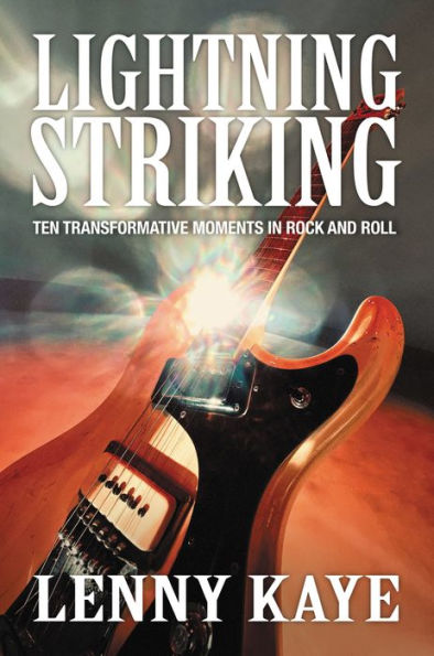Lightning Striking: Ten Transformative Moments In Rock And Roll