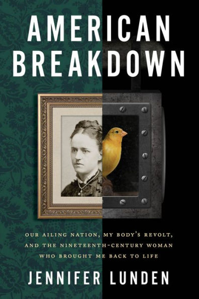 American Breakdown: Our Ailing Nation, My Body'S Revolt, And The Nineteenth-Century Woman Who Brought Me Back To Life
