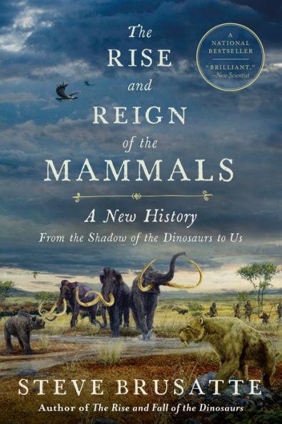 The Rise And Reign Of The Mammals: A New History, From The Shadow Of The Dinosaurs To Us