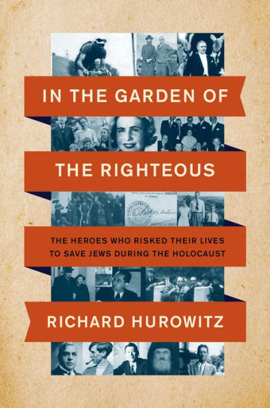 In The Garden Of The Righteous: The Heroes Who Risked Their Lives To Save Jews During The Holocaust