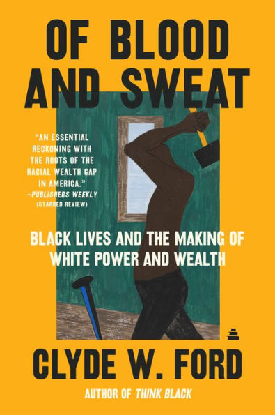 Of Blood And Sweat: Black Lives And The Making Of White Power And Wealth