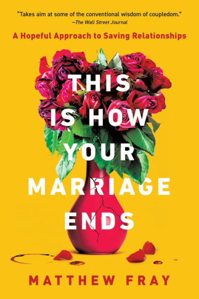 This Is How Your Marriage Ends: A Hopeful Approach To Saving Relationships