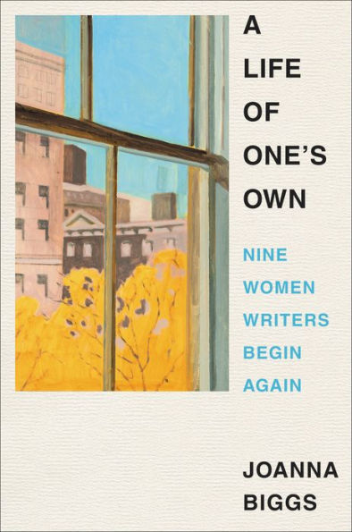 A Life Of One'S Own: Nine Women Writers Begin Again