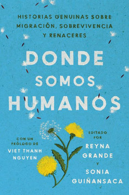 Somewhere We Are Human Donde Somos Humanos (Spanish Edition): Historias Genuinas Sobre Migración, Sobrevivencia Y Renaceres