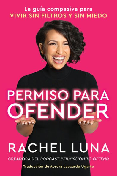 Permission To Offend Permiso Para Ofender (Spanish Edition): La Guía Compasiva Para Vivir Sin Filtros Y Sin Miedo