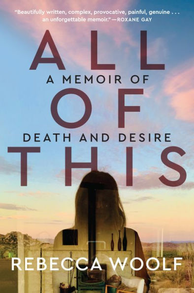 All Of This: A Memoir Of Death And Desire