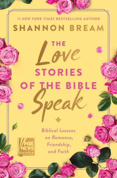 The Love Stories Of The Bible Speak: Biblical Lessons On Romance, Friendship, And Faith (Fox News Books)