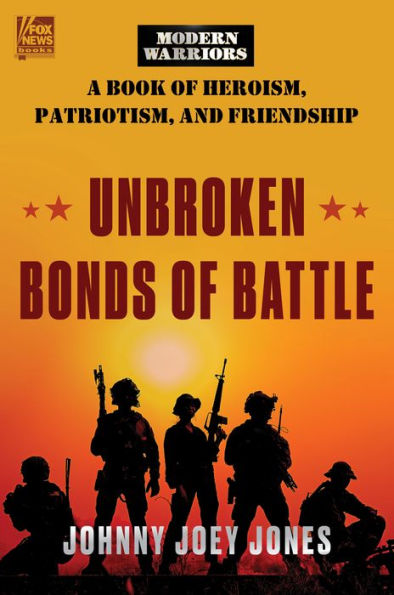 Unbroken Bonds Of Battle: A Modern Warriors Book Of Heroism, Patriotism, And Friendship