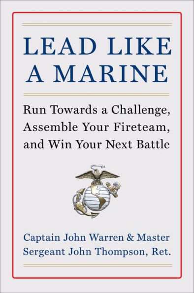 Lead Like A Marine: Run Towards A Challenge, Assemble Your Fireteam, And Win Your Next Battle