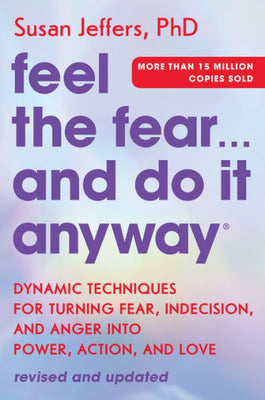 Feel The Fear... And Do It Anyway: Dynamic Techniques For Turning Fear, Indecision, And Anger Into Power, Action, And Love