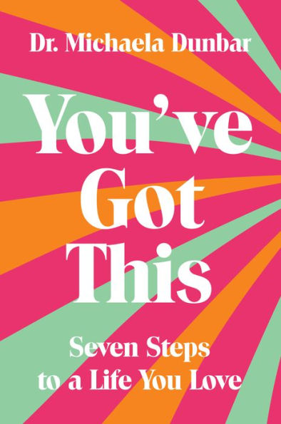 You'Ve Got This: Seven Steps To A Life You Love