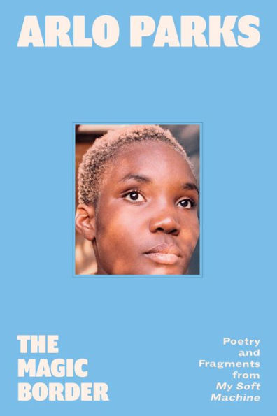 The Magic Border: Poetry And Fragments From My Soft Machine