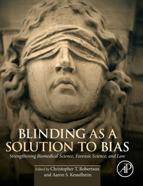 Blinding As A Solution To Bias: Strengthening Biomedical Science, Forensic Science, And Law