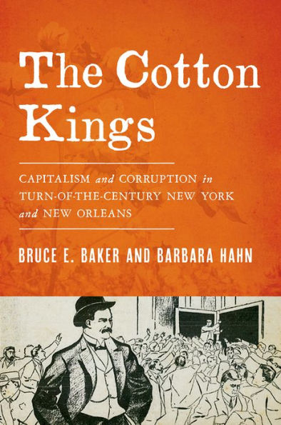 The Cotton Kings: Capitalism And Corruption In Turn-Of-The-Century New York And New Orleans