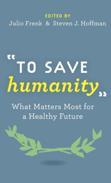 To Save Humanity From Hell: What Matters Most For A Healthy Future [Hardcov...