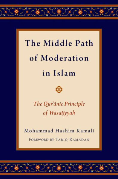 The Middle Path Of Moderation In Islam: The Qur'Anic Principle Of Wasatiyyah (Religion And Global Politics)
