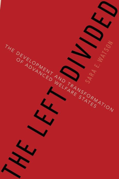 The Left Divided: The Development And Transformation Of Advanced Welfare States