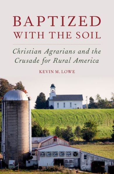 Baptized With The Soil: Christian Agrarians And The Crusade For Rural America