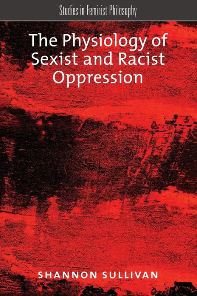 The Physiology Of Sexist And Racist Oppression (Studies In Feminist Philosophy)