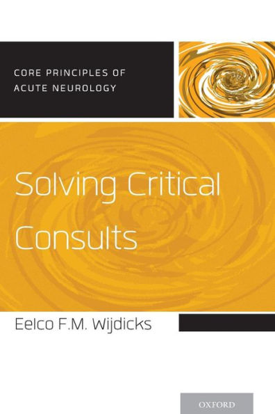 Solving Critical Consults (Core Principles Of Acute Neurology)