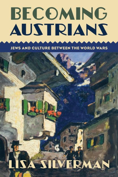 Becoming Austrians: Jews And Culture Between The World Wars
