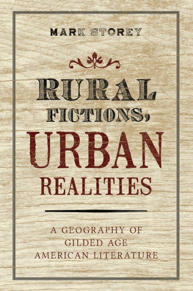 Rural Fictions, Urban Realities: A Geography Of Gilded Age American Literature