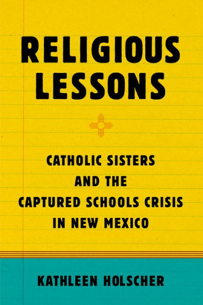 Religious Lessons: Catholic Sisters And The Captured Schools Crisis In New Mexico