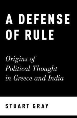 A Defense Of Rule: Origins Of Political Thought In Greece And India