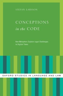 Conceptions In The Code: How Metaphors Explain Legal Challenges In Digital Times (Oxford Studies In Language And Law)