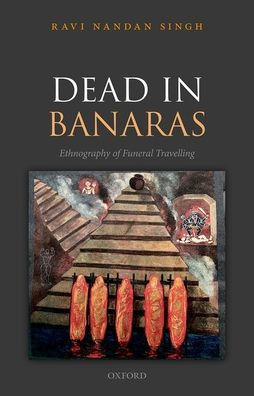 Dead In Banaras: An Ethnography Of Funeral Travelling