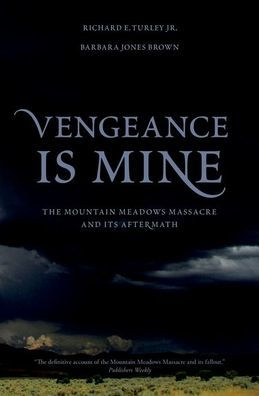 Vengeance Is Mine: The Mountain Meadows Massacre And Its Aftermath