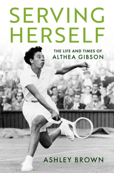 Serving Herself: The Life And Times Of Althea Gibson