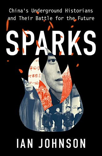 Sparks: China'S Underground Historians And Their Battle For The Future