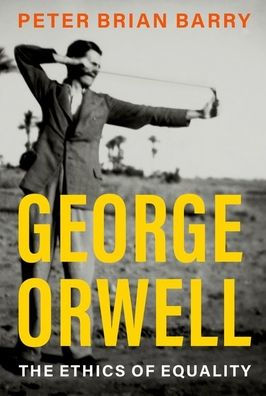 George Orwell: The Ethics Of Equality (Philosophical Outsiders Series)
