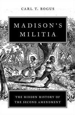 Madison'S Militia: The Hidden History Of The Second Amendment