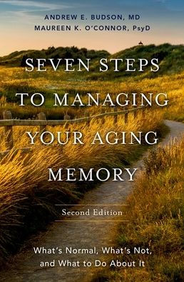 Seven Steps To Managing Your Aging Memory: What'S Normal, What'S Not, And What To Do About It