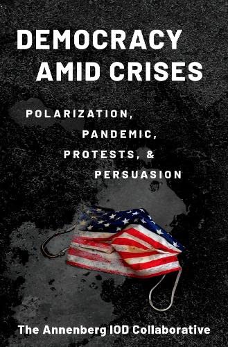 Democracy Amid Crises: Polarization, Pandemic, Protests, And Persuasion
