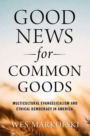 Good News For Common Goods: Multicultural Evangelicalism And Ethical Democracy In America