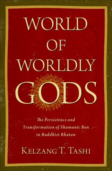 World Of Worldly Gods: The Persistence And Transformation Of Shamanic Bon In Buddhist Bhutan (Aar Reflection And Theory Stu Religion)