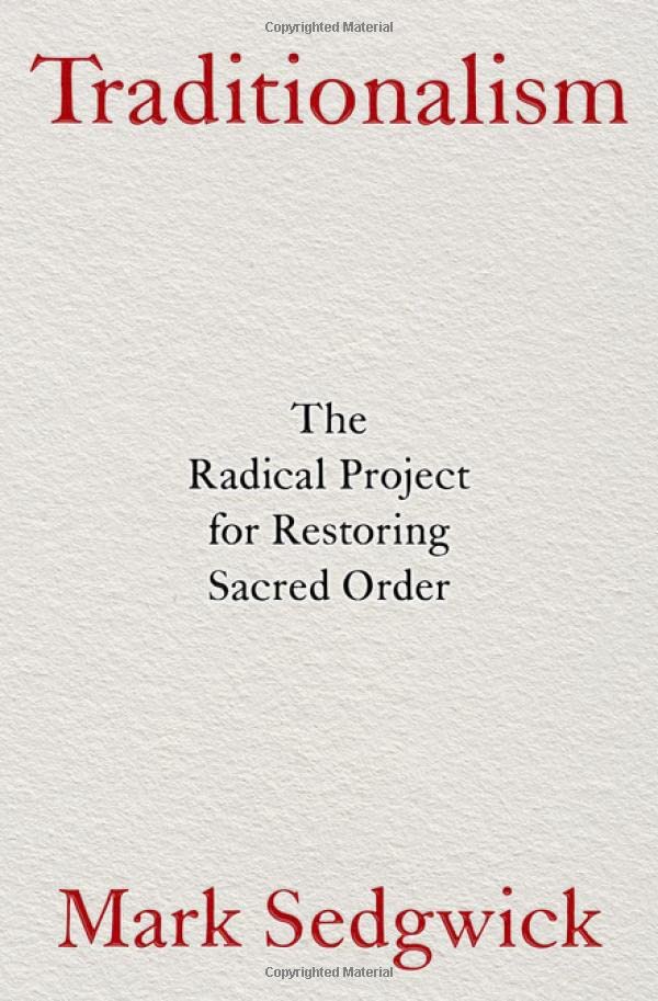 Traditionalism: The Radical Project For Restoring Sacred Order