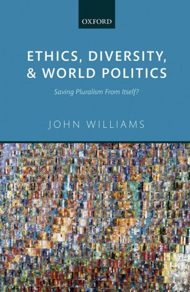 Ethics, Diversity, And World Politics: Saving Pluralism From Itself?