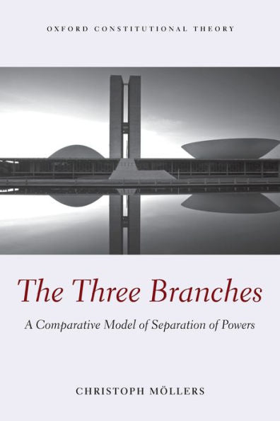 Three Branches Ocon P: A Comparative Model Of Separation Of Powers (Oxford Constitutional Theory)