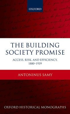 The Building Society Promise: Access, Risk, And Efficiency 1880-1939 (Oxford Historical Monographs)