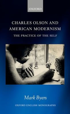 Charles Olson And American Modernism: The Practice Of The Self (Oxford English Monographs)