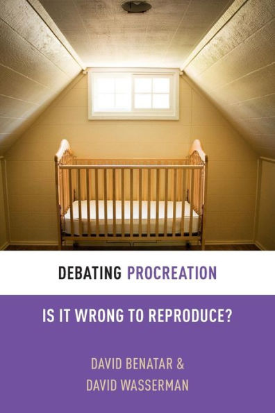 Debating Procreation: Is It Wrong To Reproduce? (Debating Ethics)