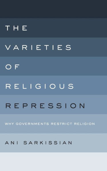 The Varieties Of Religious Repression: Why Governments Restrict Religion