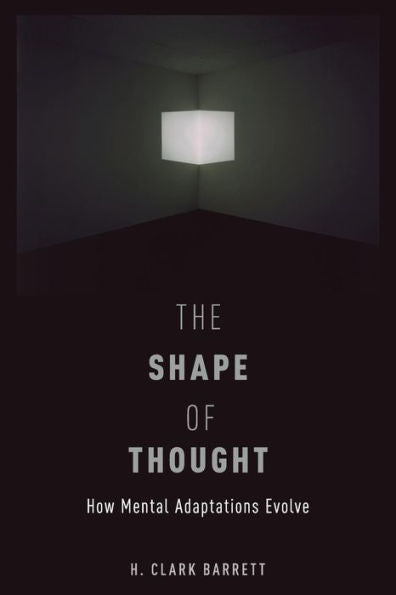 The Shape Of Thought: How Mental Adaptations Evolve (Evolution And Cognition)
