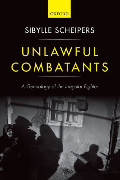 Unlawful Combatants: A Genealogy Of The Irregular Fighter